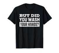 But Did You Wash Your Hands Maglietta