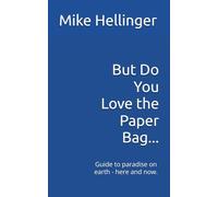 But Do You Love the Paper Bag...: Guide to paradise on earth - here and now.