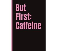 But First: Caffeine; Fun notebook for work, home or school: 6x9 | 120 Pages | Wide Ruled | Coffee/Chai/Caffeine Lover Journal Funny Work Journal | Office gift, Secret Santa, Friend Gift