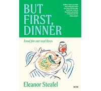 But First, Dinner: Food for Our Real Lives - 'Will become a classic' Nigella Lawson