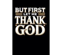 But First Let Me Thank God: Prayer Journal