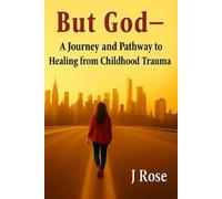 But God: A Journey and Pathway to Healing from Childhood Trauma