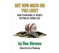 But How Much Did You Lose?: How to Win More at Sports Betting by Losing Less