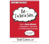 But- I’m Not in Sales...: How a Sales Mindset is Essential for Personal and Professional Success