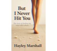 But I Never Hit You: The Story of Finding My Voice After Abuse