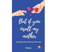 But if you insult my mother and other stories that touch the soul