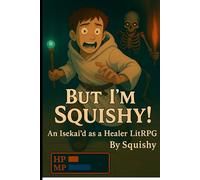 But I'm Squishy!: An Isekai'd as a healer LitRPG