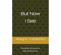 But Now I See: Sharing My Life Journey to Help You With Yours