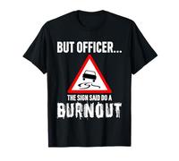But Officer the Sign Said Do a Burnout - Funny Drift Fan Car Maglietta