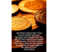 But Peter said to him, “Your money perish with you, because you thought that the gift of God could be purchased with money. You have neither part nor ... sight of God." Acts 8:20,21 - Daily Journal