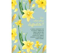 ...but what about daffodils?: A 30-Day Journey of Walking through Grief, both the Temporary and Constant, while Finding Comfort in God's Word.