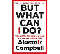 But What Can I Do?: Why Politics Has Gone So Wrong, and How You Can Help Fix It