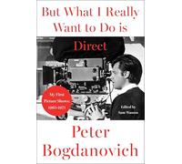 But What I Really Want to Do Is Direct: My First Picture Shows: 1965-1971
