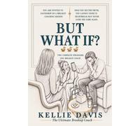 But What If?: A Breakup Therapy Book: Eavesdrop on the Breakup Coaching Group That Meets Every Wednesday at 7pm