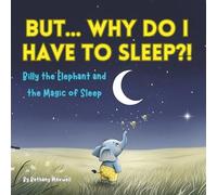 But… Why Do I Have to Sleep?!: Children’s Book About Bedtime, Sleep, and the Importance of Sleep - In a Fun, Relatable Way