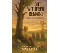 BUT WITHERED REMAINS: A Tale of Endurance, Decay, and the Beauty That Follows