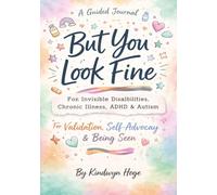 But You Look Fine: A Guided Journal for Invisible Disabilities, Chronic Illness, ADHD & Autism - For Validation, Self-Advocacy, and Being Seen in a World That Doesn’t Always Understand