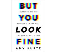 But You Look Fine: Trapped in the Hell Between Sick and Well and How to Break Free