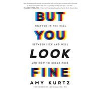 But You Look Fine: Trapped in the Hell Between Sick and Well and How to Break Free