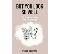 BUT YOU LOOK SO WELL: The Struggle to Survive When Pain is Invisible
