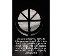 But you, when you pray, go into your room, and when you have shut your door, pray to your Father who is in secret; and your Father who sees in secret ... you openly. Matthew 6:6 - Daily Journal