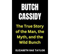 Butch Cassidy: The True Story of the Man, the Myth, and the Wild Bunch