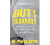 Butt Seriously: The Definitive Guide to Anal Health, Pleasure and Everything In-Between