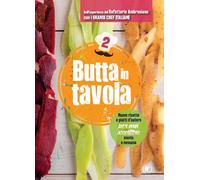 Butta in tavola. Nuove ricette e piatti d'autore per non scartare niente e nessuno (Vol. 2)