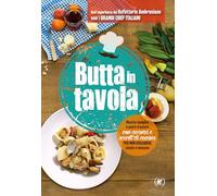 Butta in tavola. Ricette semplici e piatti d'autore con avanzi e scarti di cucina per non escludere niente e nessuno