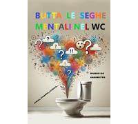 Butta Le Seghe Mentali Nel WC: Diario da gabinetto