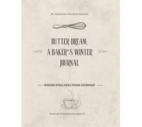 Butter Dream: A Baker's Winter Journal | A Guided Winter Notebook with Recipes, Creative Prompts, and Comfort Rituals: Where Stillness Finds Comfort