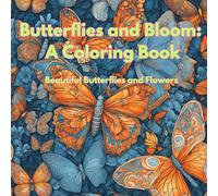 Butterflies and Bloom: A Coloring Book Beautiful Butterflies and Flowers: You can't deny the beauty of Butterflies in a garden surrounded by flowers