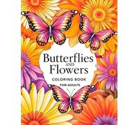 Butterflies and Flowers: Beautiful Designs Coloring Book with 50 Stunning Large Print Pages for Ultimate Adult Relaxation and Stress Relief