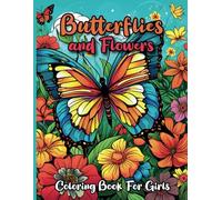 Butterflies and Flowers Coloring Book for Girls: A Fun and Relaxing with Butterfly and Flower Designs for All Ages Kids, Teens and Adults
