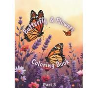 Butterflies & Flowers Coloring Book Part 3: 50 Fresh Floral & Butterfly Patterns for Mindfulness and Relaxation: Large 8.5x11 Adult Coloring Pages - ... for Stress Relief - third in a 4-Part Series