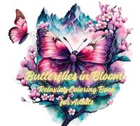 Butterflies in Bloom Relaxing Coloring Book For Adults: 40 pages of magical coloring with beautiful butterflies in flowers for those who want to relax ... leaving stress and worries behind.