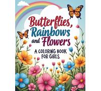 Butterflies, Rainbows, and Flowers: A Coloring Book For Girls