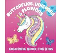 Butterflies, Unicorns & Flowers Coloring Book for Kids: Easy Coloring Pages For Ages 3-8