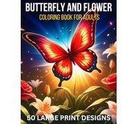 Butterfly And Flower Coloring Book For Adults large print designs: Beautiful 100 Page Butterfly and Flower Coloring Book For Adults Of 50 Unique Designs for Relaxation