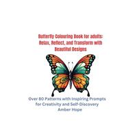 Butterfly Colouring Book for adults: Relax, Reflect, and Transform with Beautiful Designs: 80 + Patterns with Inspiring Prompts for Creativity and Self-Discovery