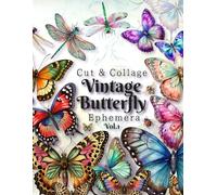 Butterfly & Dragonfly Ephemera Vol.1: Cut and Collage for Junk Journals, Decoupage, Mixed Media & Scrapbook