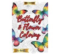 Butterfly & Flower Coloring Book for Adults - Mini Edition: 40 Elegant Designs for Relaxation and On-the-Go Coloring: Compact Butterfly & Floral ... - Perfect Gift, Hobby, and Travel Pastime