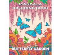 Butterfly Garden Mandala Coloring Book: Mindfulness and Relaxation Through Stress Relief Patterns for Adults