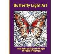 Butterfly Light Art: Illuminating Designs for All Ages, 50 Pages of Bright Joy