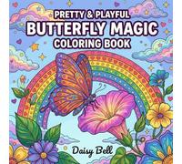 Butterfly Magic: A Fun Coloring Book For Kids Ages 6-12 Featuring Beautiful Flowers Majestic Rainbows And Intricate Floral Patterns For Relaxing Art Activities