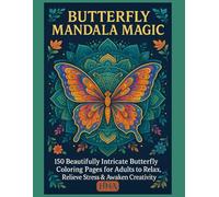 Butterfly Mandala Magic: 150 Beautifully Intricate Butterfly Coloring Pages for Adults to Relax, Relieve Stress & Awaken Creativity