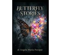 Butterfly Stories: Il viaggio di un'anima tra l'amore, la caduta e il volo.