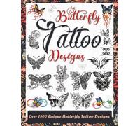 Butterfly Tattoo Designs: Over 1500 Stunning and Unique Butterfly Tattoos for Artists, Professionals, and Beginners. A Complete Source of Inspiration for Your First or Next Tattoo