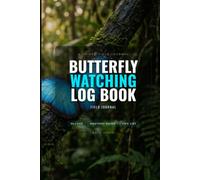 Butterfly Watching Log Book: Field Sighting Journal and Insect Identification Record Book for Lepidopterists, Entomologists, and Nature Lovers