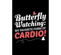 Butterfly Watching - My Favorite Form of Cardio!: Bug Insect Collector Journal: Notebook for Bug Lovers, Entomology Notes, Field Observations & ... - Lined Writing Logbook for Adults & Kids